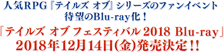 人気RPG『テイルズ オブ』シリーズのファンイベント待望のBlu-ray化！「テイルズ オブ フェスティバル 2018 Blu-ray」2018年12月14日(金)発売決定!!